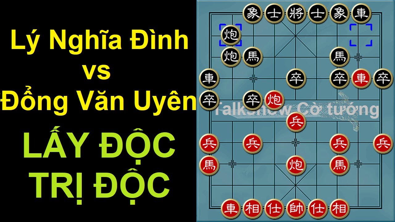 Bình luận cờ tướng siêu kinh điển : Lý Nghĩa Đình vs Đổng Văn Uyên - Lấy độc trị độc