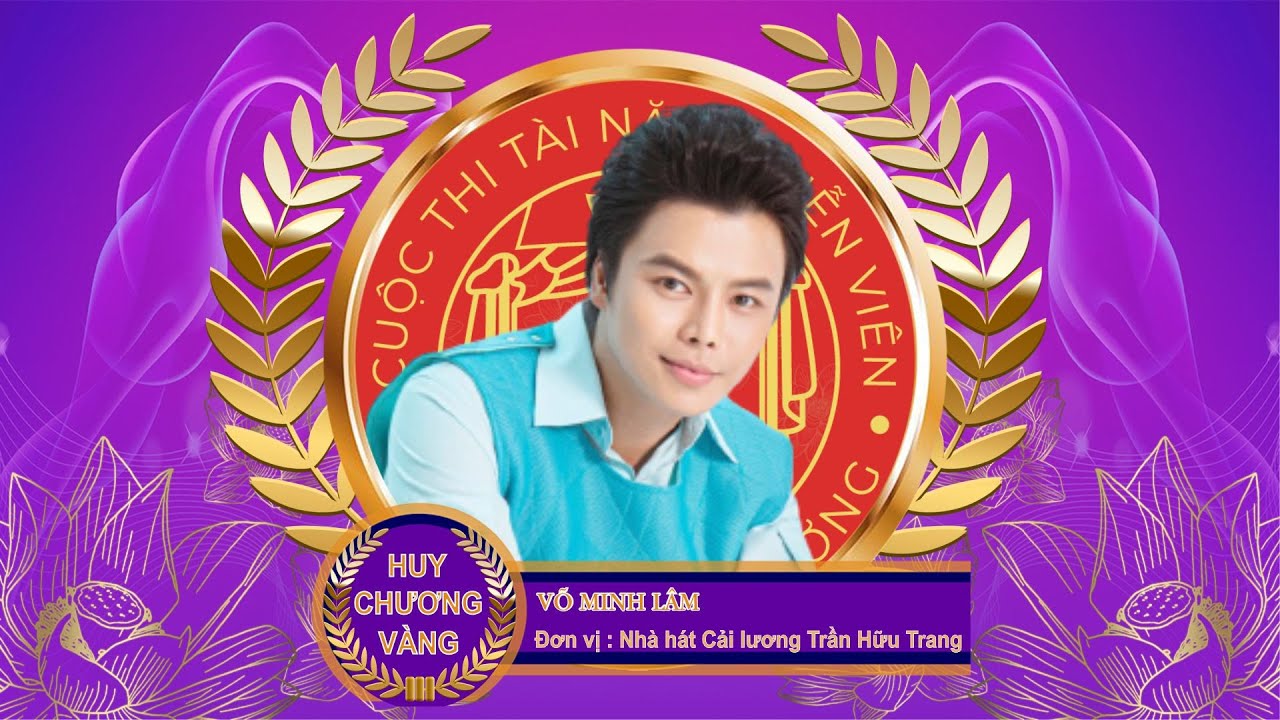 HUY CHƯƠNG VÀNG CUỘC THI TÀI NĂNG DIỄN VIÊN SÂN KHẤU CẢI LƯƠNG TRẦN HỮU TRANG 2022_ VÕ MINH LÂM