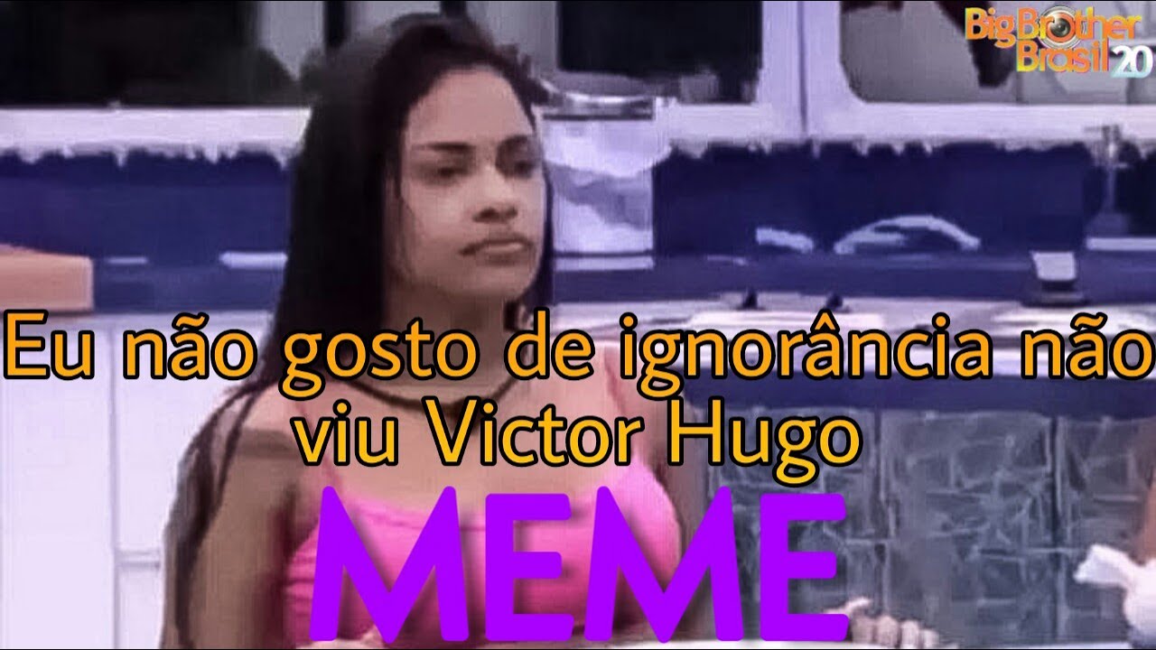 EU N&Atilde;O GOSTO DE IGNOR&Acirc;NCIA VIU VICTOR HUGO - MEME DA FLAYSLANE BBB20
