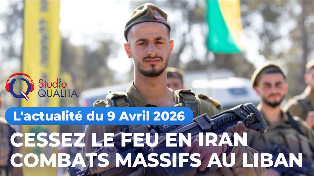 L'actualit&eacute; du 9 Avril 2026 - Cessez le feu en Iran. Combats massifs au Liban