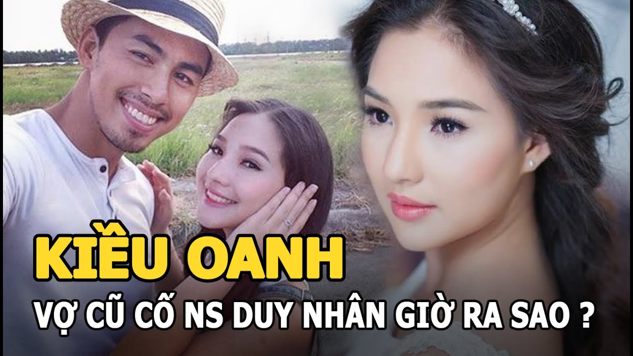 Kiều Oanh - Vợ cũ cố NS Duy Nhân giờ ra sao sau 6 năm chồng qua đời vì ung thư máu?