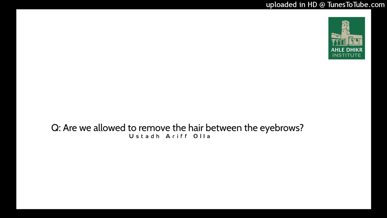 Q: Are we allowed to remove the hair between the eyebrows? Ustadh Ariff Olla
