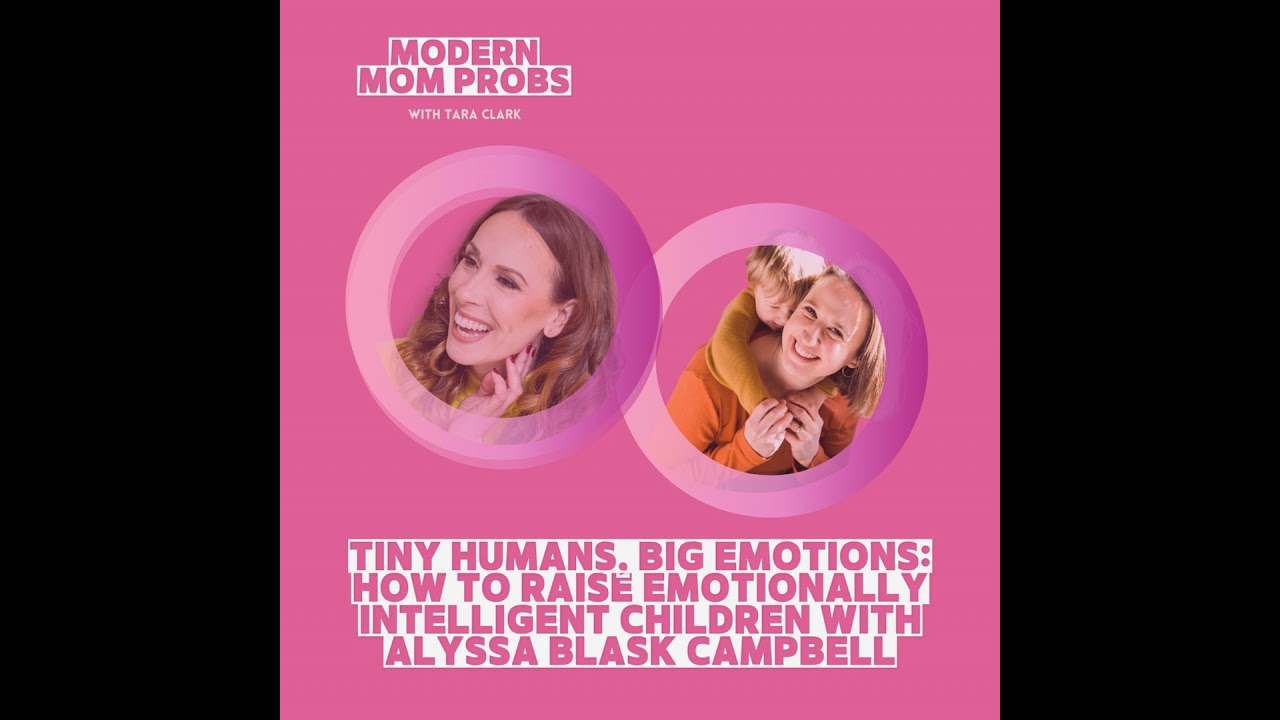 Tiny Humans, Big Emotions: How to Raise Emotionally Intelligent Children with Alyssa Blask Campbell