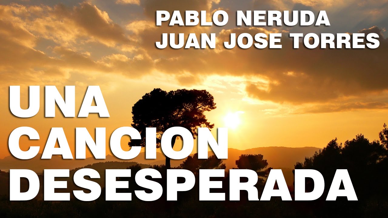 Una Cancion Desesperada - Pablo Neruda