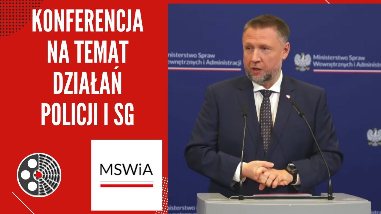 [MSWiA]: Konferencja ministra M. Kierwińskiego na temat działań Policji i SG