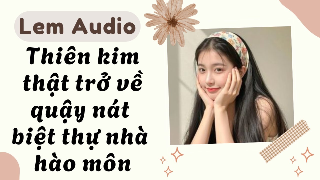 Full audio | Thiên kim thật trở về quậy nát biệt thự nhà hào môn | Lem Audio #truyenaudio #truyenhay