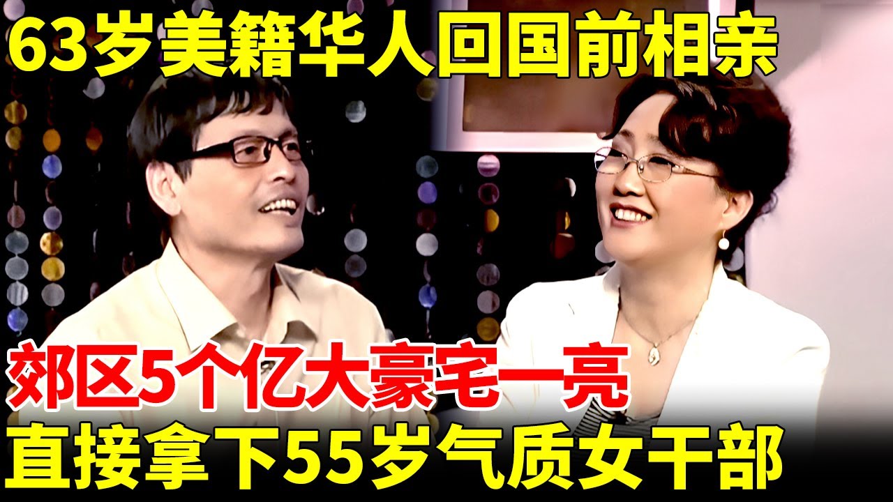 63岁美籍华人儒雅大叔，回国前最后一次相亲，郊区大豪宅一亮，直接拿下55岁气质女干部【王芳王为念相亲】
