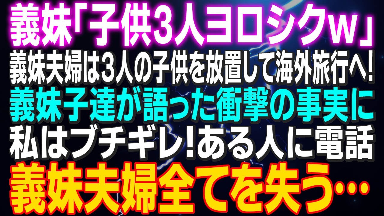【スカッとする話】義妹「子供3人ヨロシクｗ」義妹夫婦は３人の子供を放置して海外旅行へ！義妹子達が語った衝撃の事実にブチギレ！義妹夫婦全てを失う…