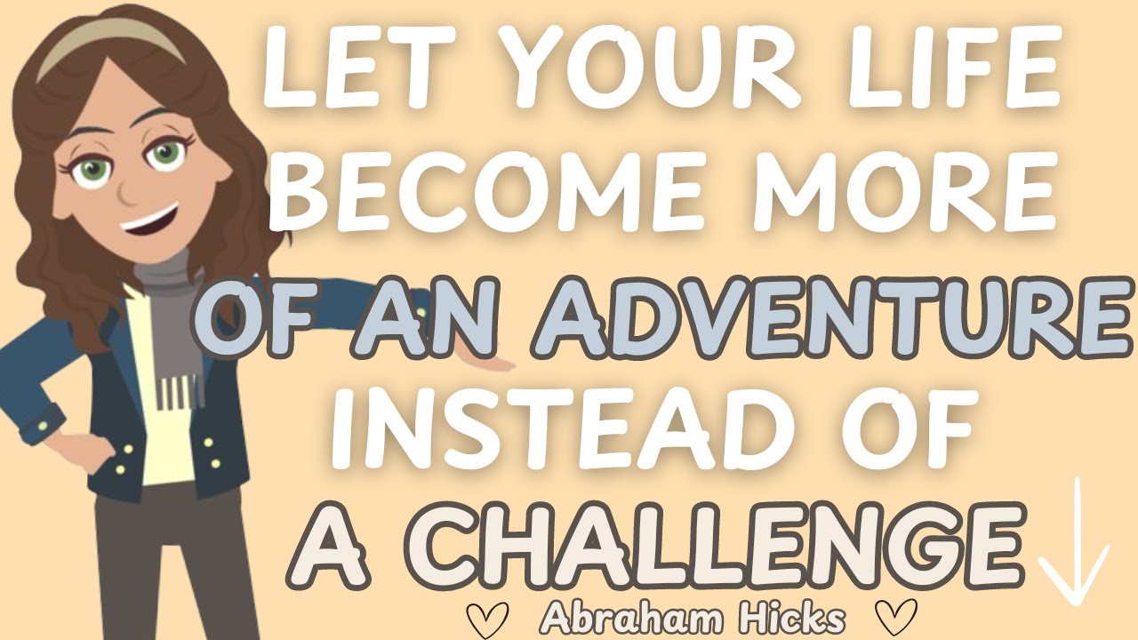 Abraham Hicks- Let Your Life Become More Of An Adventure Instead Of A Challenge ✨🥰