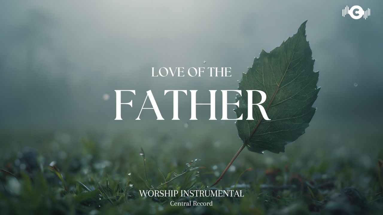 LOVE OF THE FATHER - Soaking worship instrumental | Prayer and Devotional