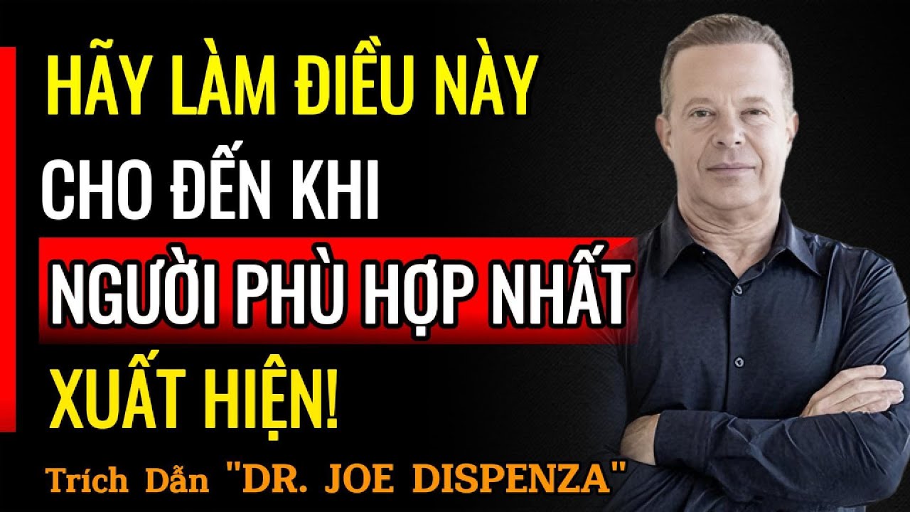 HÃY LÀM ĐIỀU NÀY CHO ĐẾN KHI TÌNH YÊU ĐÍCH THỰC XUẤT HIỆN! | Trích Dẫn Từ DR. JOE DISPENZA
