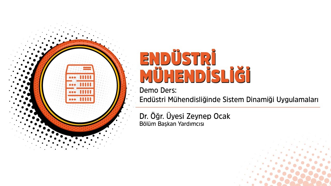 Endüstri Mühendisliği Bölümü | Demo Ders: Endüstri Mühendisliğinde Sistem Dinamiği Uygulamaları