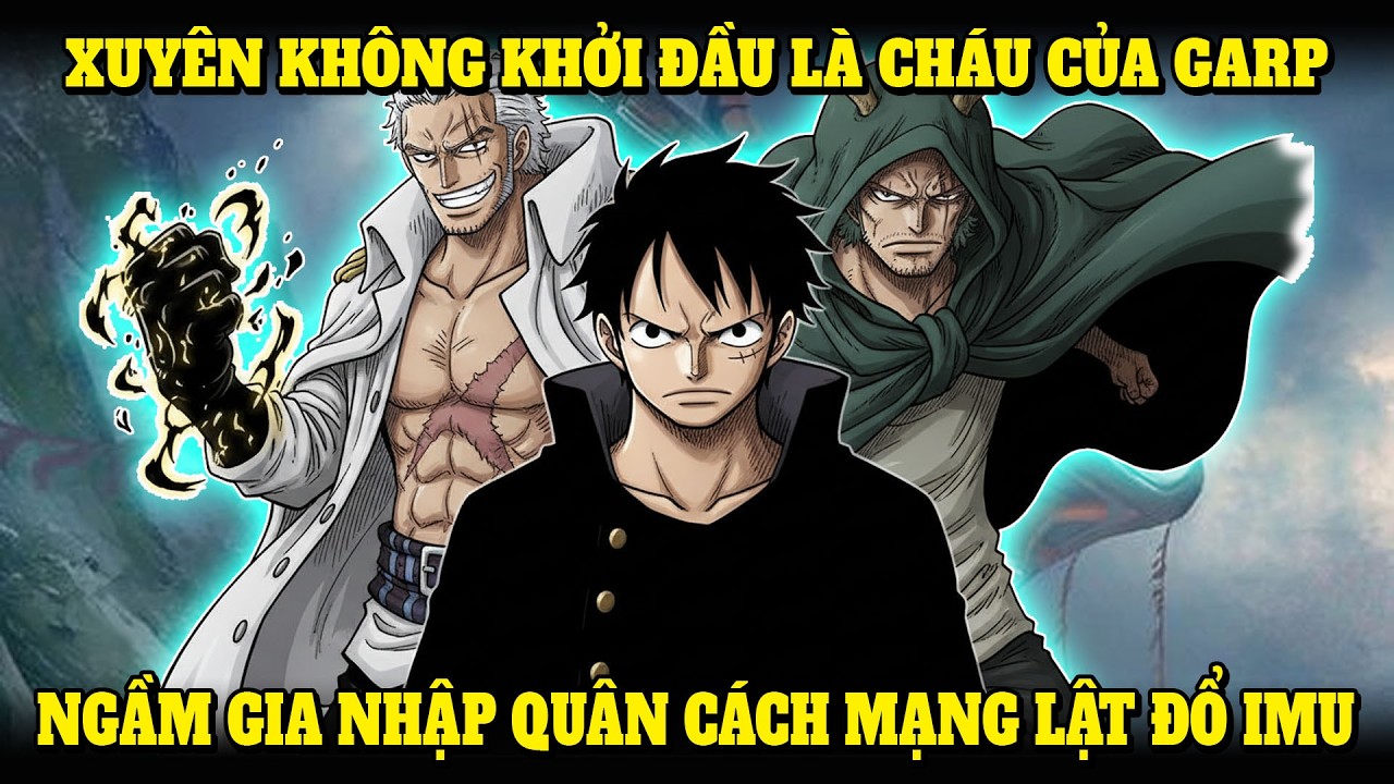 XUYÊN KHÔNG VÀO HẢI TẶC, KHỞI ĐẦU LÀ CHÁU CỦA GARP, NGẦM GIA NHẬP QUÂN CÁCH MẠNG LẬT ĐỔ IMU