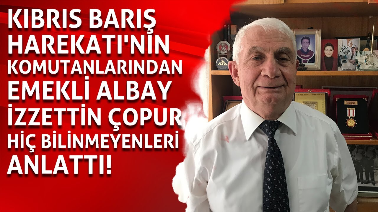Kıbrıs Barış Harekatı'nın komutanlarından Emekli Albay İzzettin Çopur hiç bilinmeyenleri anlattı!