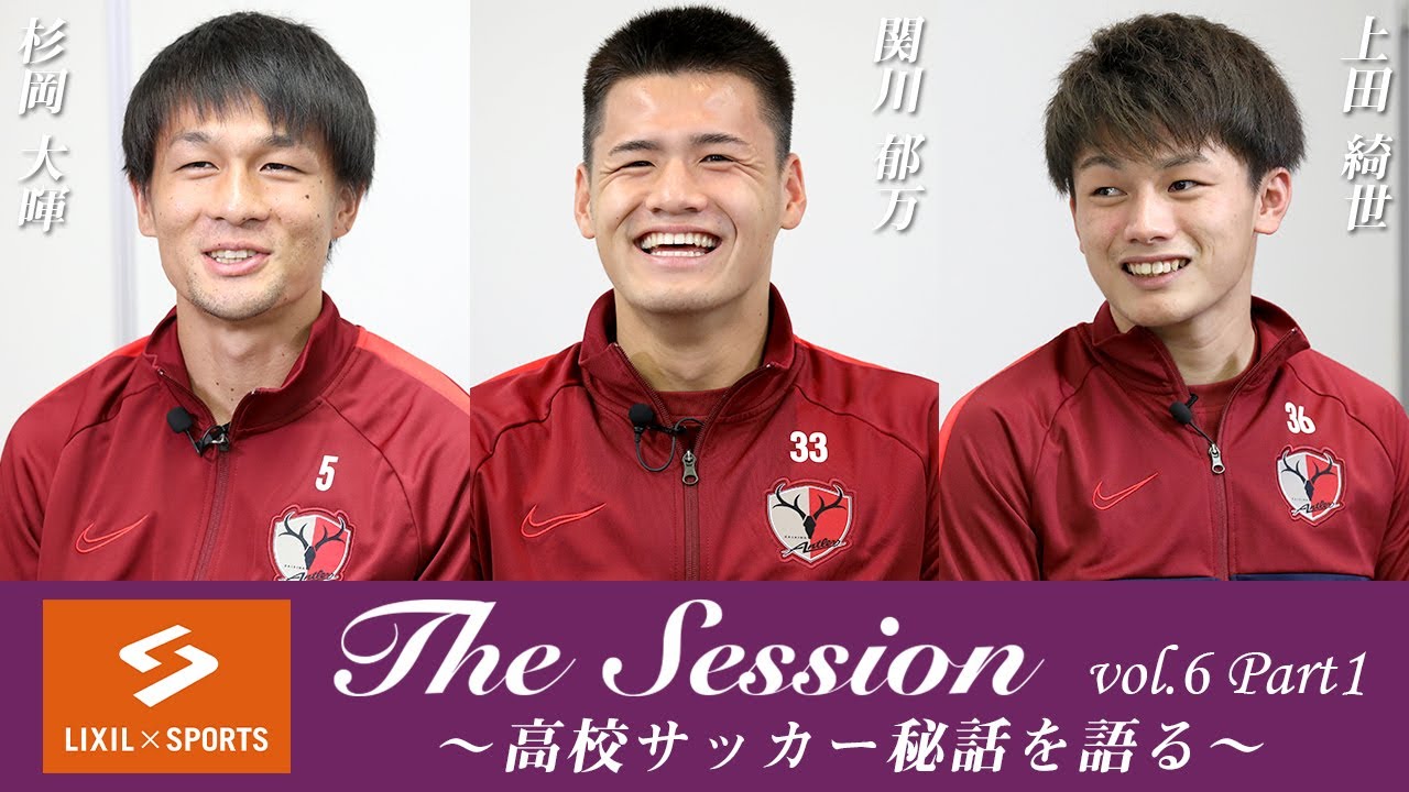 【LIXIL】鹿島アントラーズ The Session vol.6 Part1 杉岡大暉選手&times;関川郁万選手&times;上田綺世選手