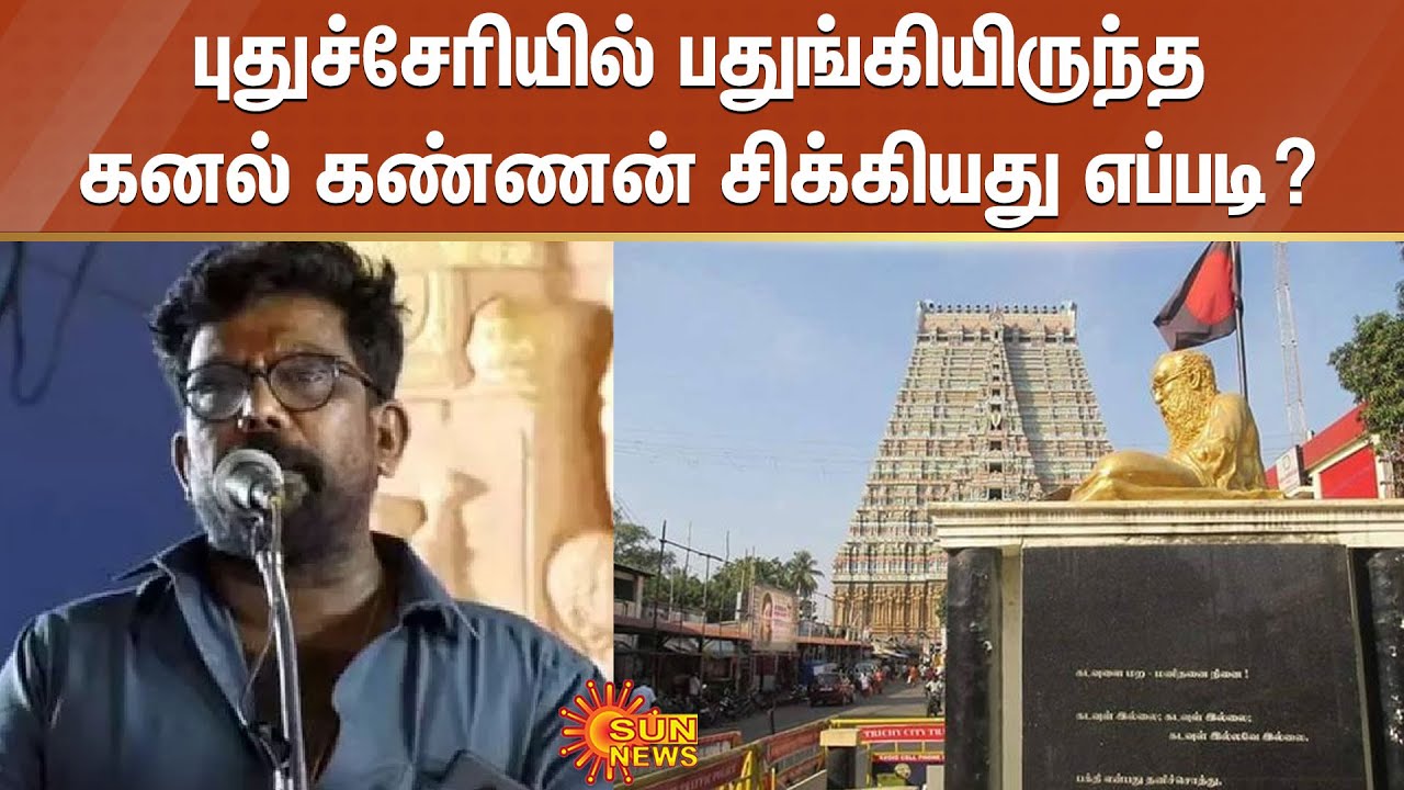 kanal kannan arrested | புதுச்சேரியில் பதுங்கியிருந்த கனல் கண்ணன் சிக்கியது எப்படி? | Sun News