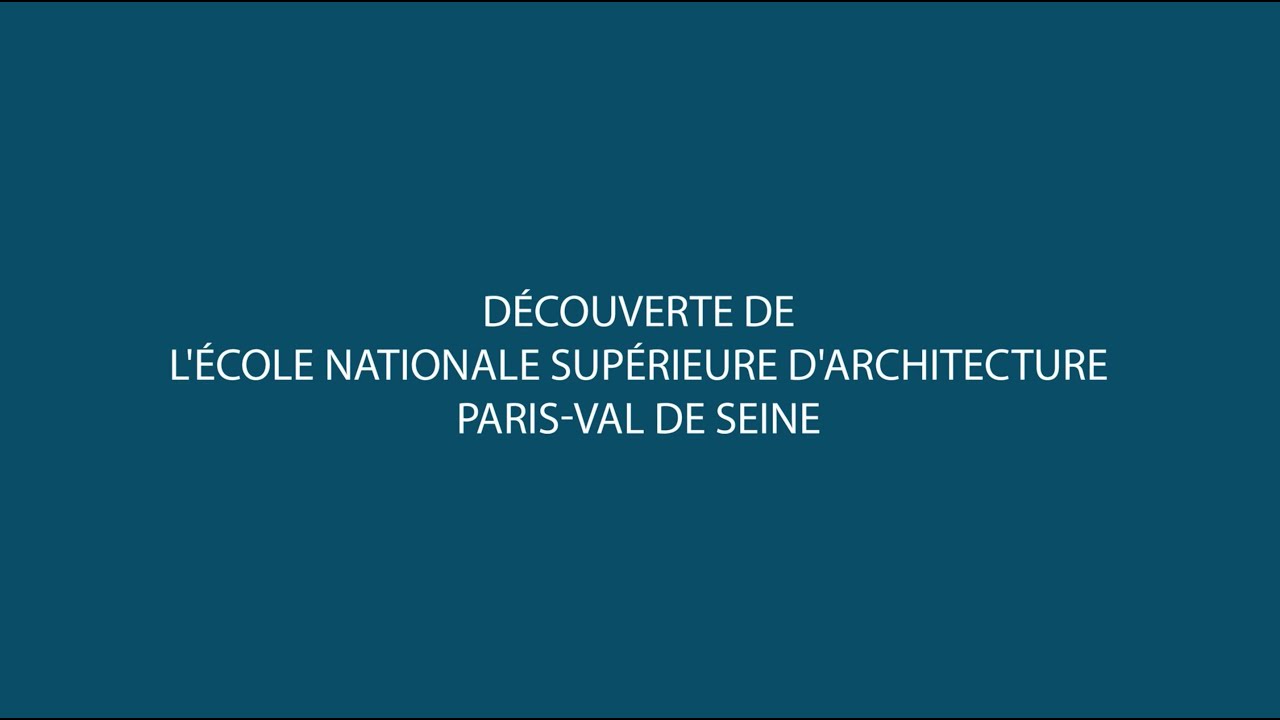 DÉCOUVREZ L'ÉCOLE NATIONALE SUPÉRIEURE D'ARCHITECTURE PARIS-VAL DE SEINE
