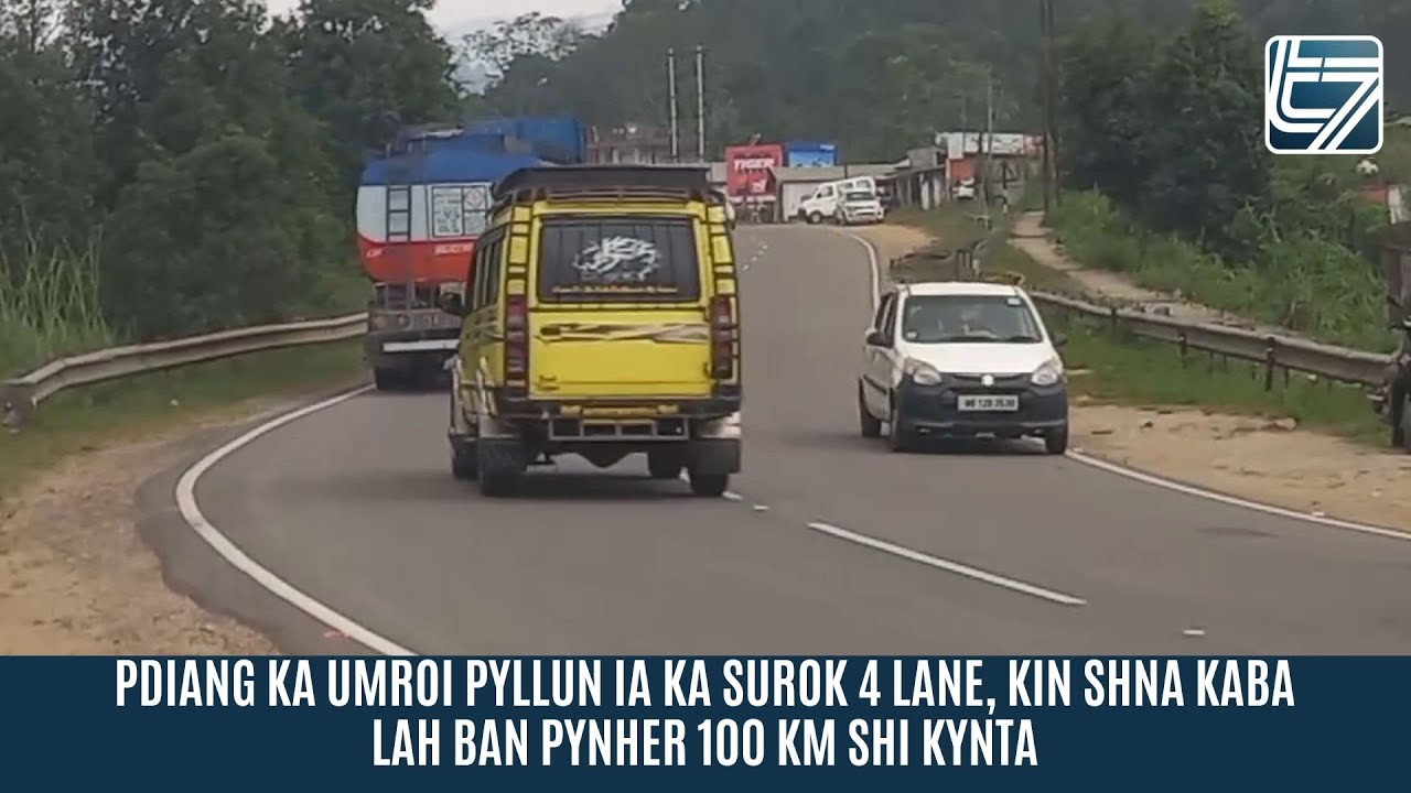 PDIANG KA UMROI PYLLUN IA KA SUROK 4 LANE, KIN SHNA KABA LAH BAN PYNHER 100 KM SHI KYNTA