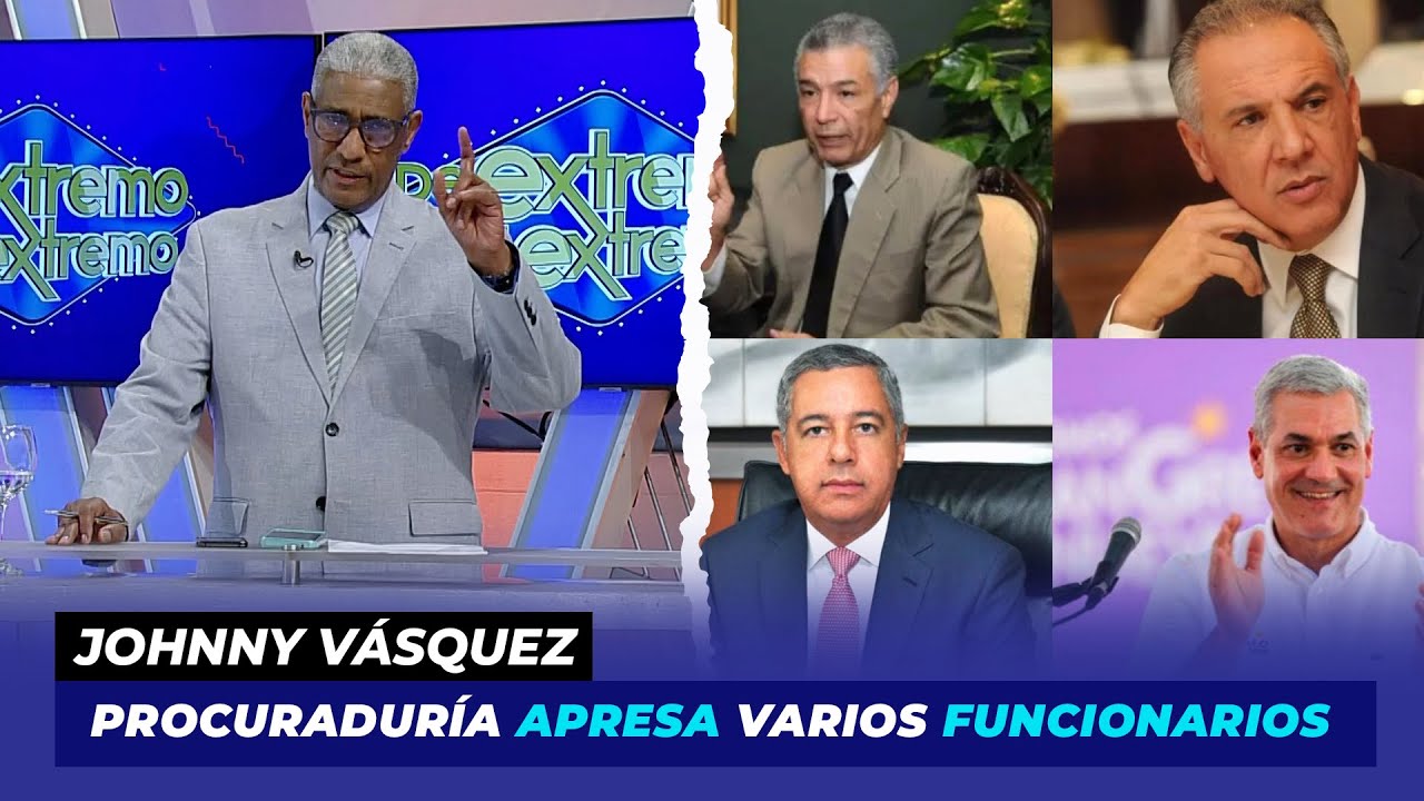 Procuraduría apresa varios funcionarios | Johnny Vásquez