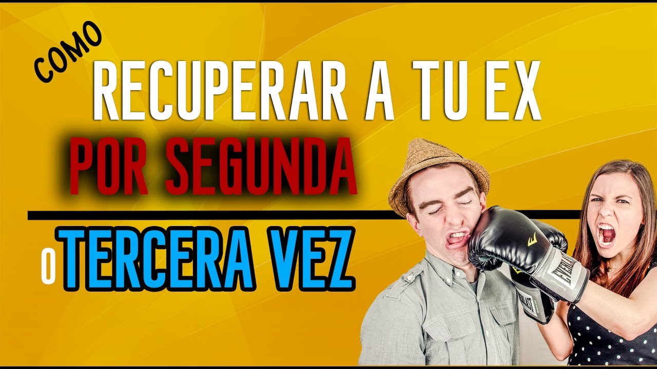 Como recuperar a tu ex por segunda o tercera vez