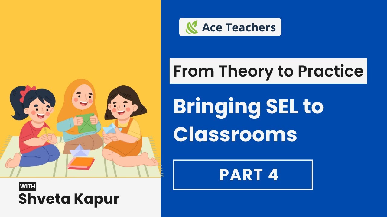 From Theory to Practice: Bringing Social Emotional Learning (SEL) to Your Classroom - Part 4 of 5