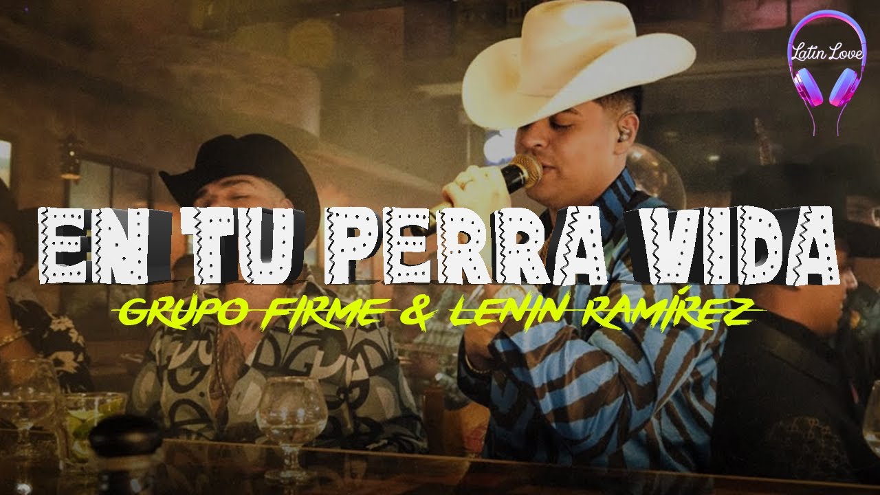 Grupo Firme, Lenin Ramírez - En Tu Perra Vida (Letra)