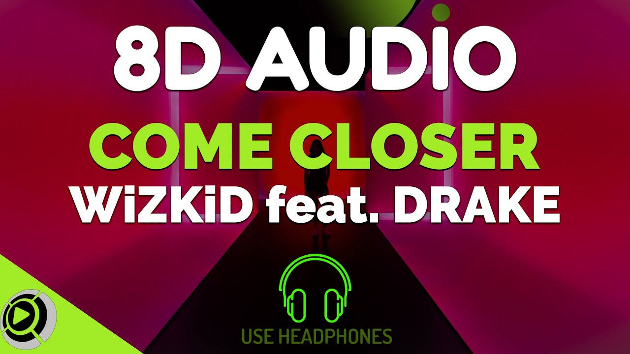 WizKid - Come Closer feat. Drake | 8D Audio