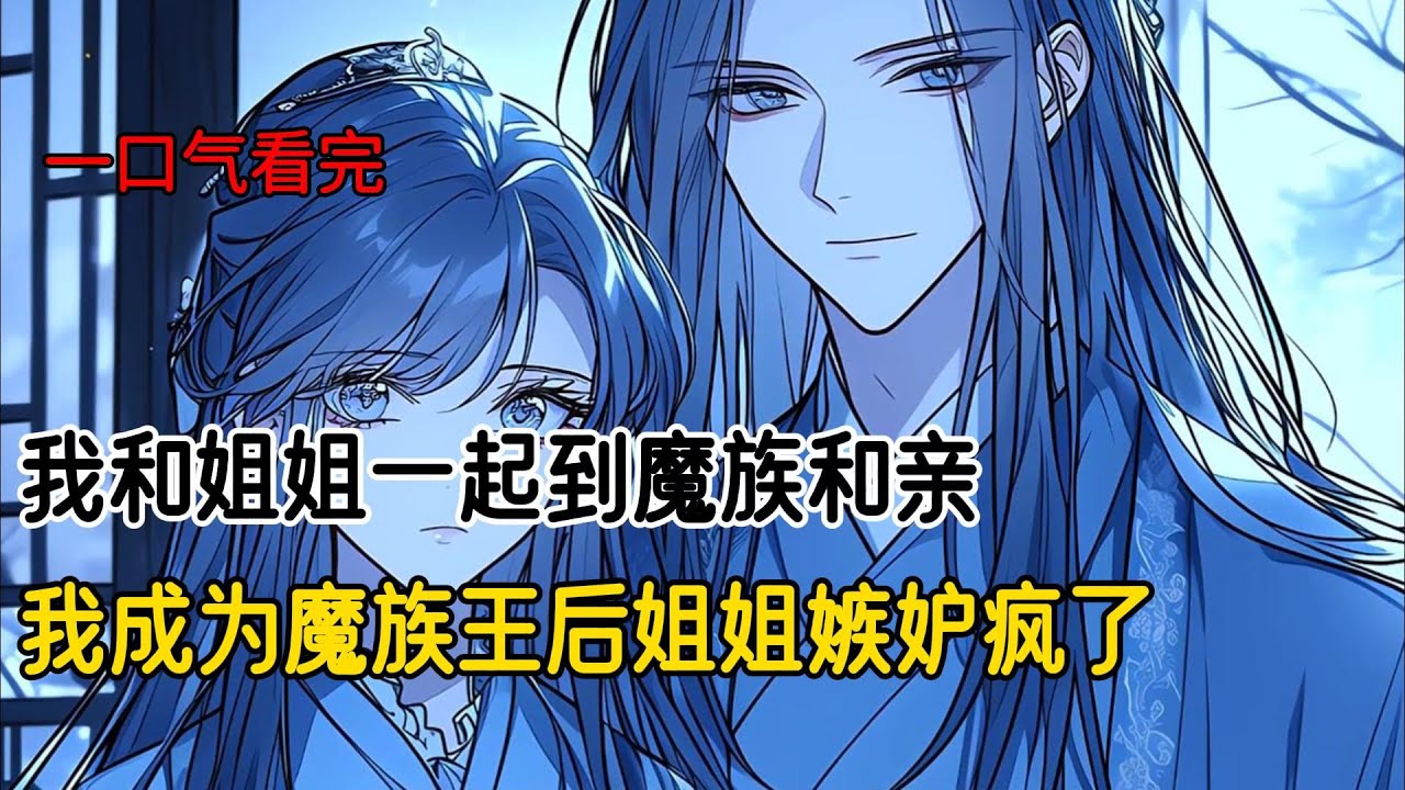 我灵蛇一族天生好孕，父亲为了巴结魔族，把我和姐姐送去魔界联姻。我成了尊贵的魔族王后。选择魔族大皇子的姐姐嫉妒疯了，一刀砍下我的头#古风小说 #完结文