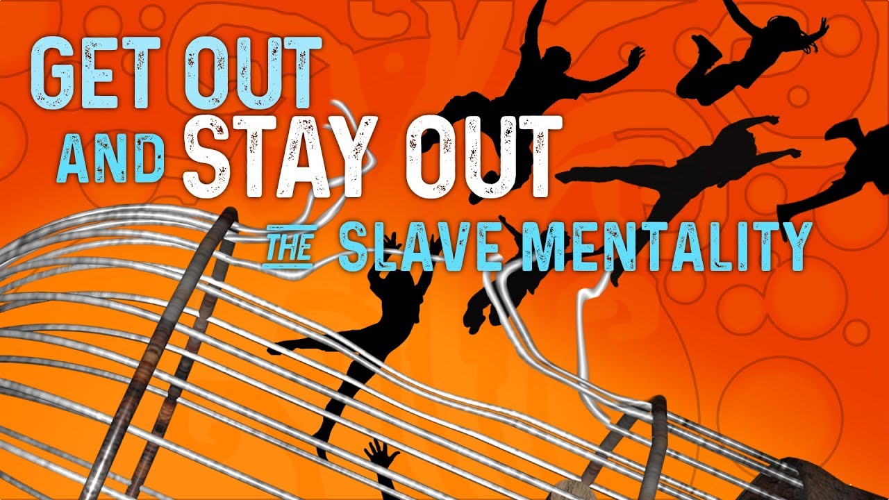 Get Out and Stay Out  The Slave Mentality