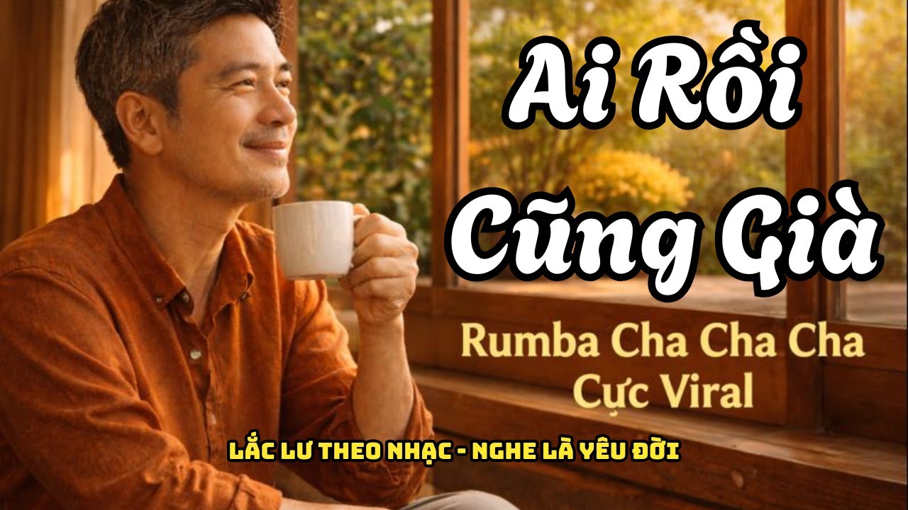 Ai Rồi Cũng Già | Nghe Là Yêu Đời, Muộn Phiền Tan Biến | Rumba Cha Cha Cha