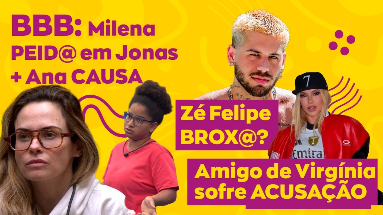 BBB: Milena PEID@ em Jonas + Ana CAUSA | Amigo de Virgínia Fonseca sofre ACUSAÇÃO | Zé Felipe BROX@?
