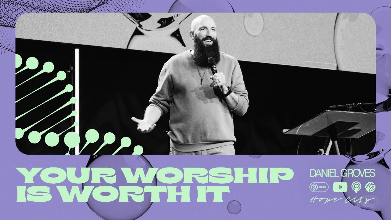 Your Worship Is Worth It  | Pastor Daniel Groves | Hope City