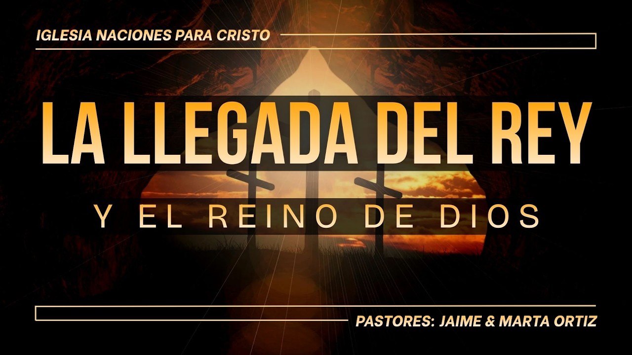 SERIE: LA LLEGADA DEL REY Y EL REINO DE DIOS | PASTORES: JAIME & MARTA ORTIZ