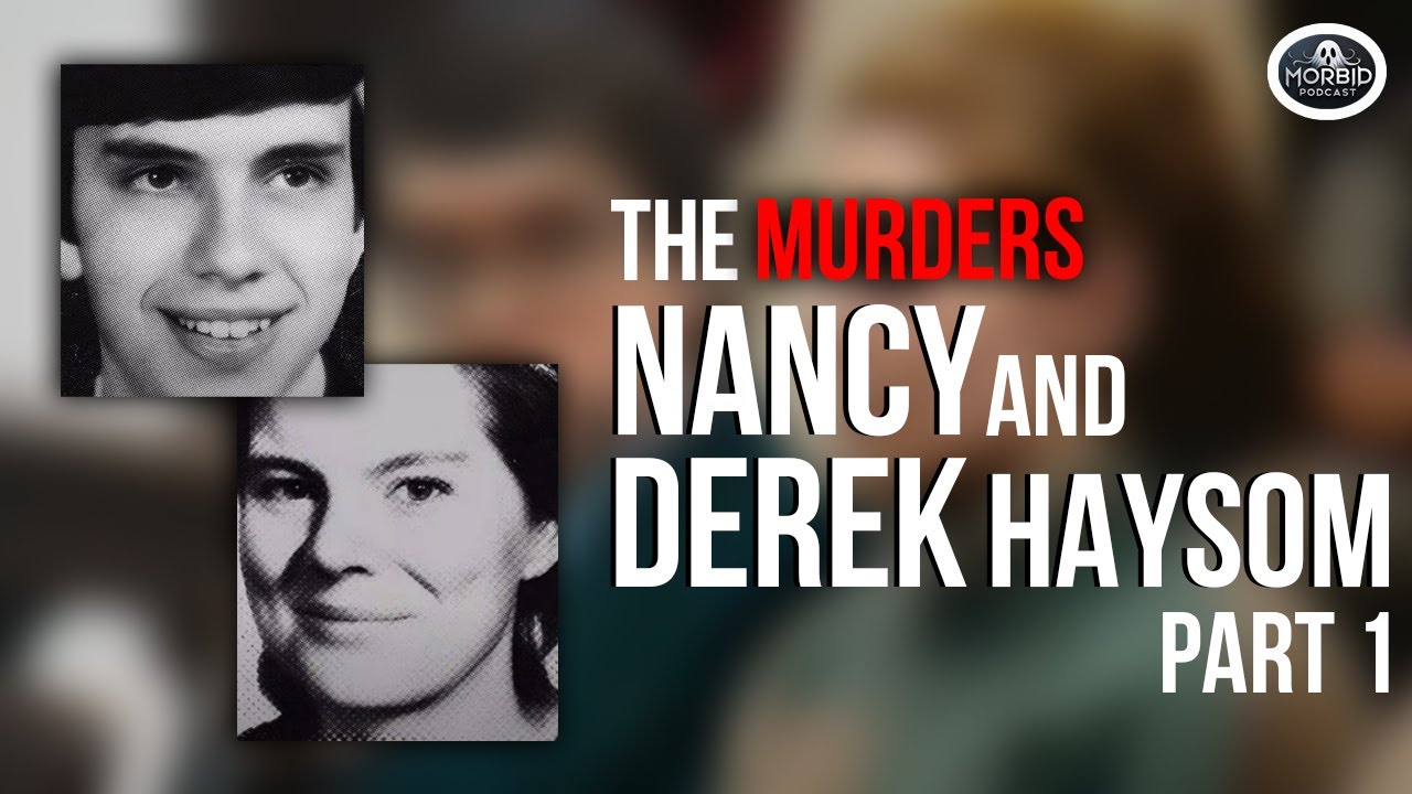The Murders of Nancy and Derek Haysom Part 1| MORBID PODCAST