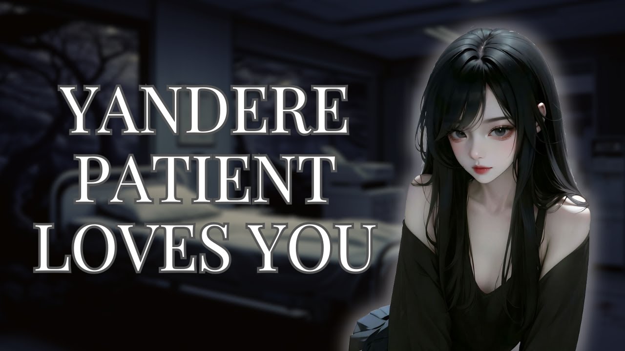 Yandere Patient Falls For You [F4M] [Delusional] [Psycho Patient X Listener] [Obsession]