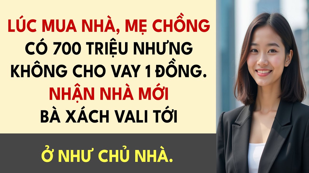 Lúc Mua Nhà, Mẹ Chồng Có 700 Triệu Nhưng Không Cho Vay 1 Đồng. Nhận Nhà Mới Bà Xách Vali Tới Ở Như..