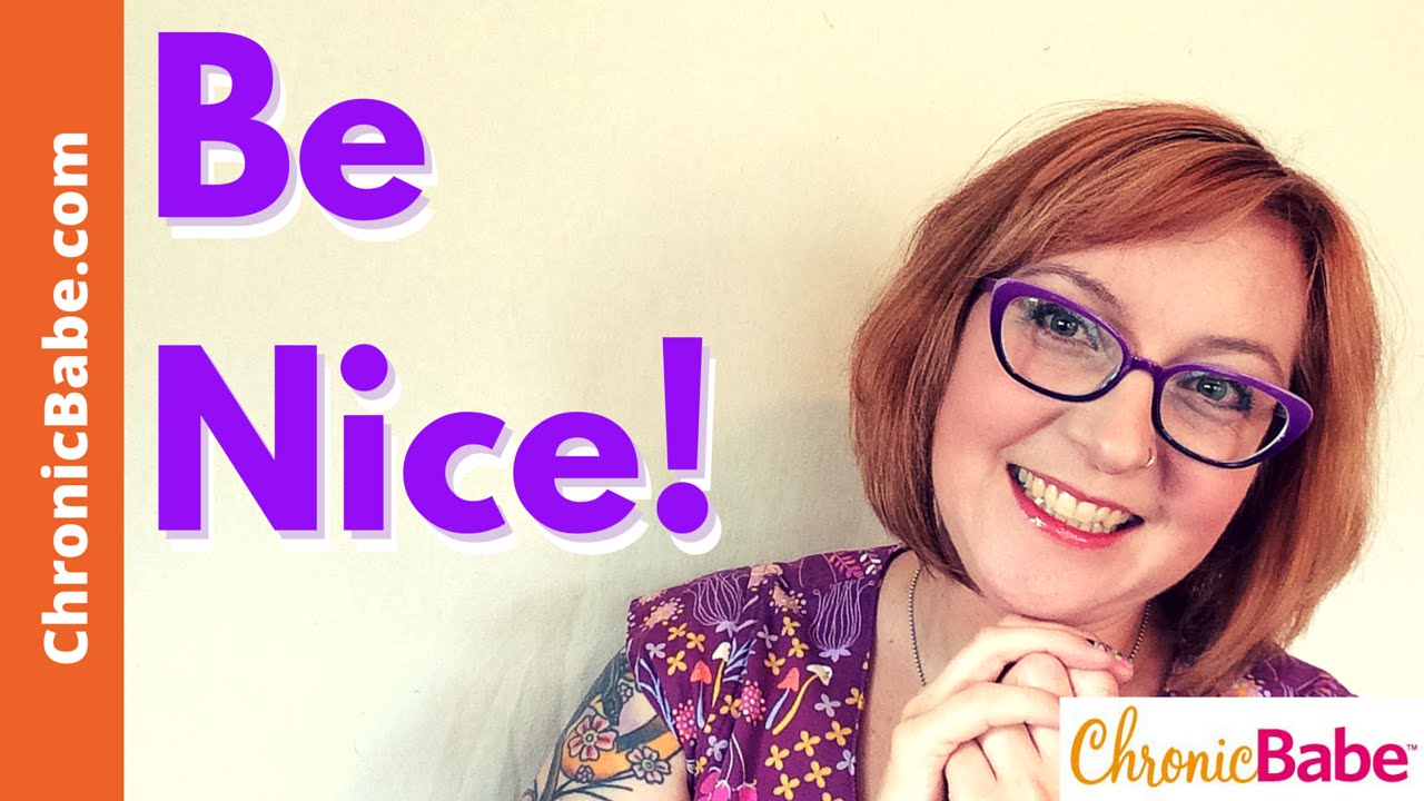 Be Nice (In Conversations About Chronic Illness & Pain) #AWAPwednesday