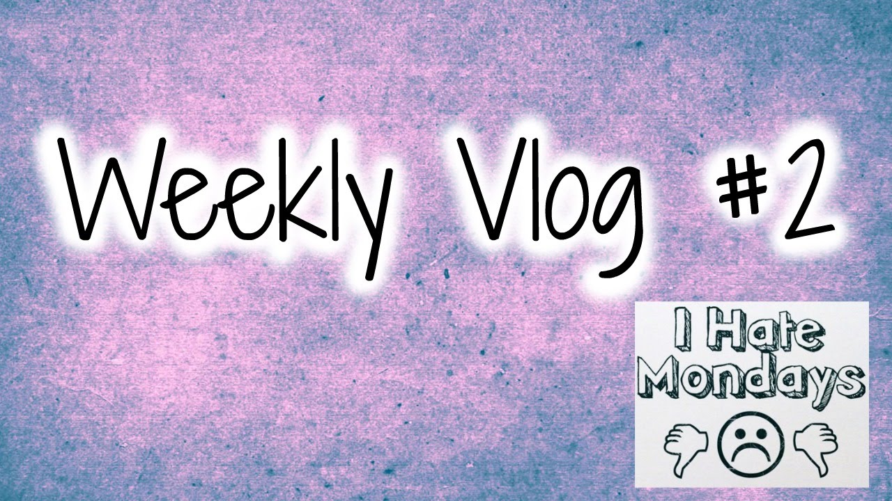 Weekly Vlog #2 I Hate Mondays