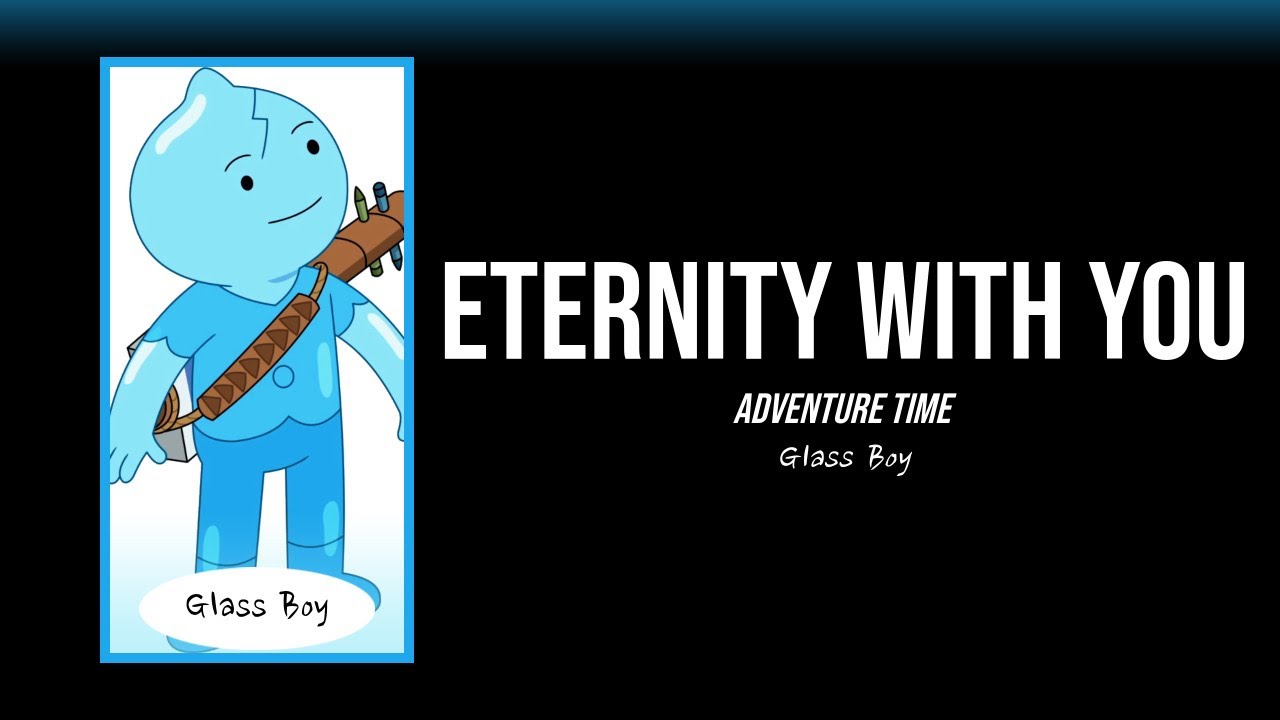 Eternity With You Lyrics | Adventure Time, Glass Boy