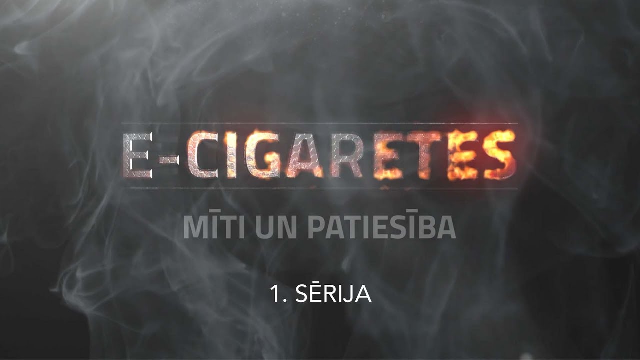 E - CIGARETES / MĪTI UN PATIESĪBA 1. Sērija