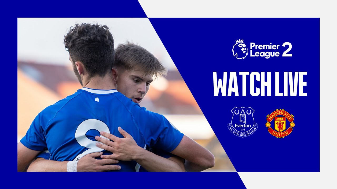 EVERTON U21 V MANCHESTER UNITED U21 | LIVE PREMIER LEAGUE 2 ACTION