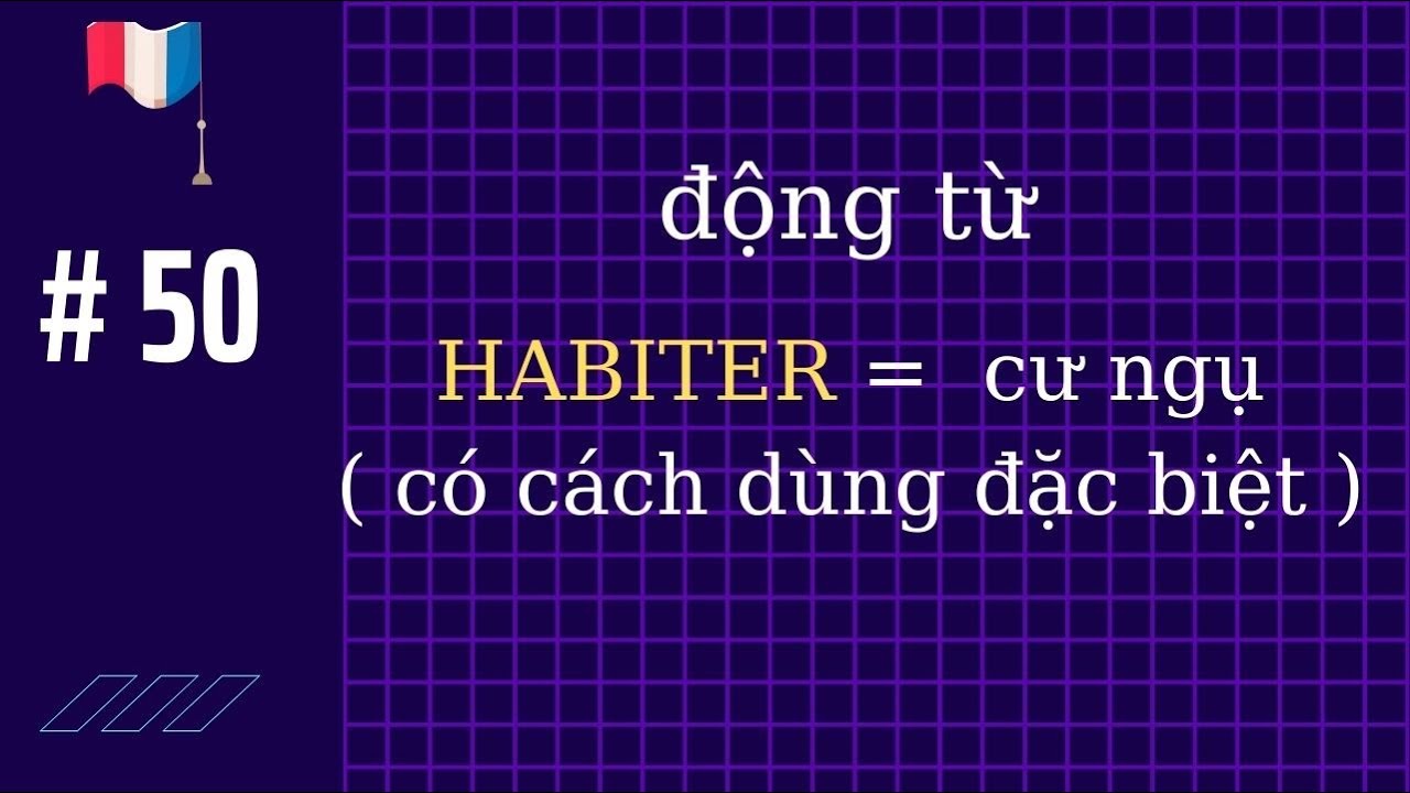 # 50 - động từ ‘ HABITER ‘ ( cư ngụ) có cách dùng đặc biệt