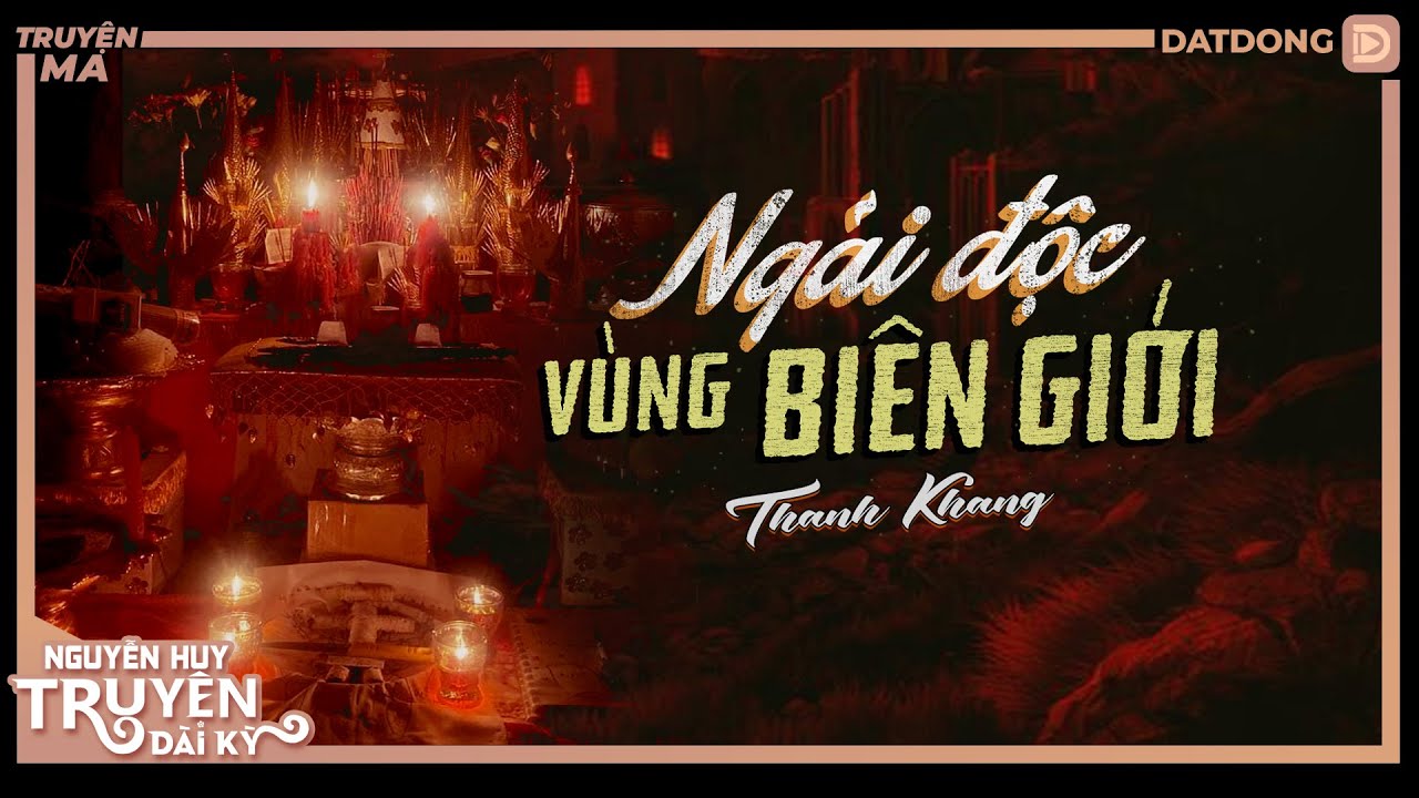 Nghe truyện ma : NGẢI ĐỘC VÙNG BIÊN | TẬP 1/7 | Thanh Khang | Nguyễn Huy diễn đọc