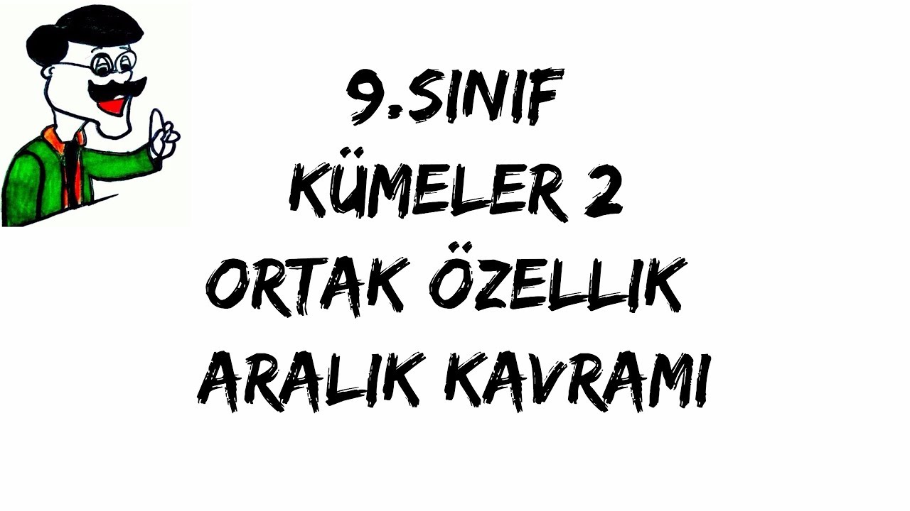 9.Sınıf Kümeler 2 (Ortak Özellik Yöntemi ve Aralık Nedir?)