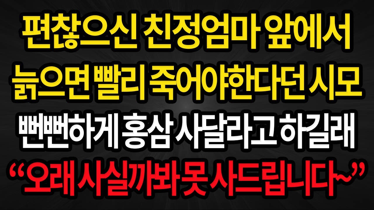 (사이다사연) 편찮으신 친정엄마 앞에서 늙으면 빨리 죽어야한다던 시모가 홍삼을 사달라길래 이렇게 말했습니다 /실화사연/라디오사연