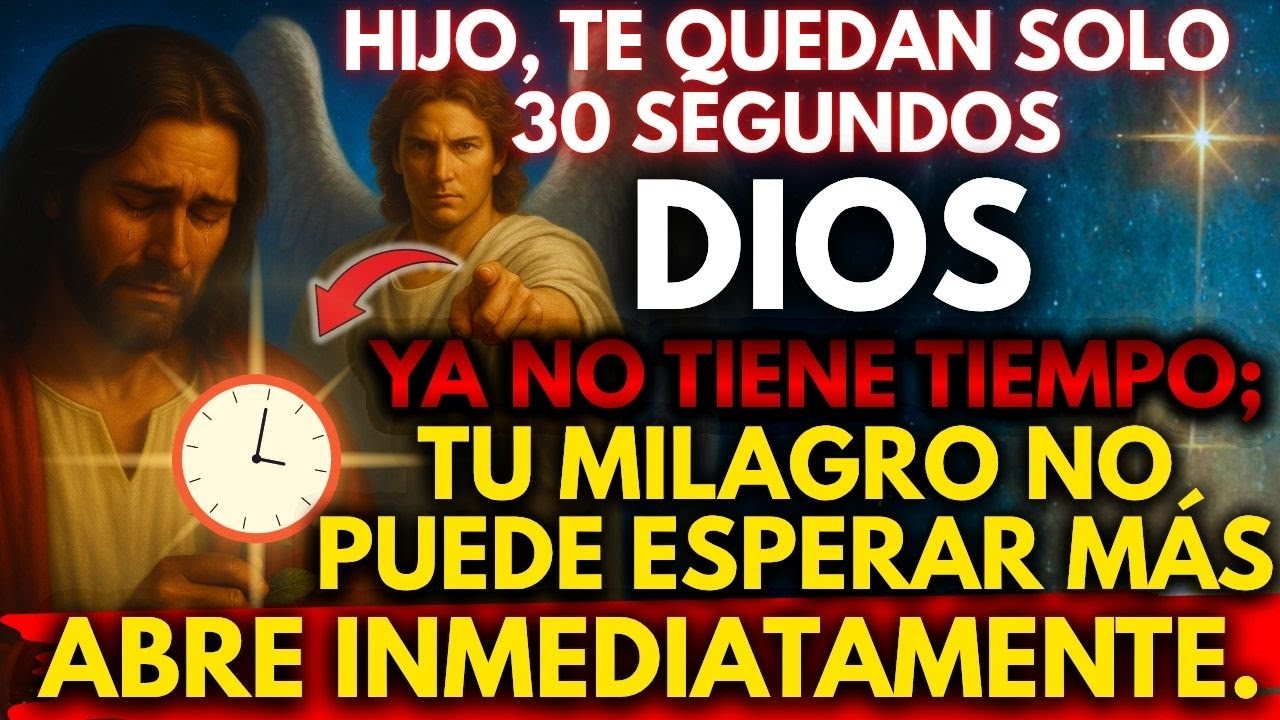 🚨 DIOS DICE: EL TIEMPO SE ACABÓ… TU MILAGRE NO PUEDE ESPERAR MÁS