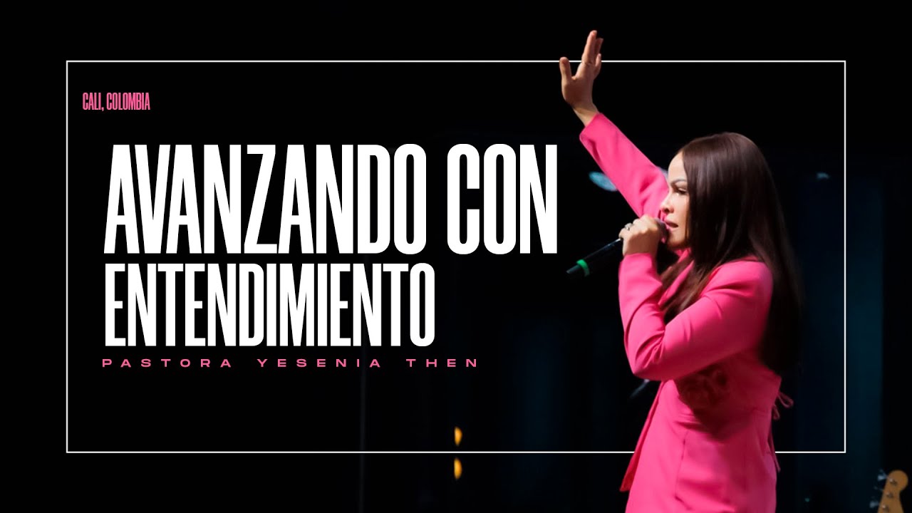 AVANZANDO CON ENTENDIMIENTO - Pastora Yesenia Then (Cali, Colombia)
