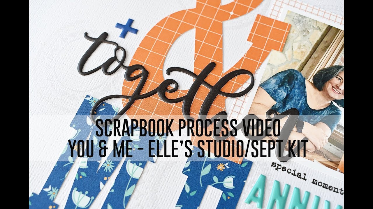 Scrapbook Process Video - You & Me / Elle's Studio Sept Kit & Add On's