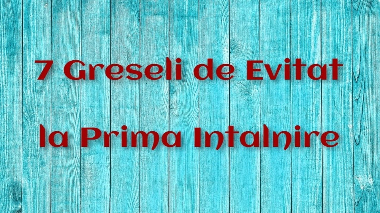 🔴 7 Greseli de Evitat la Prima Intalnire