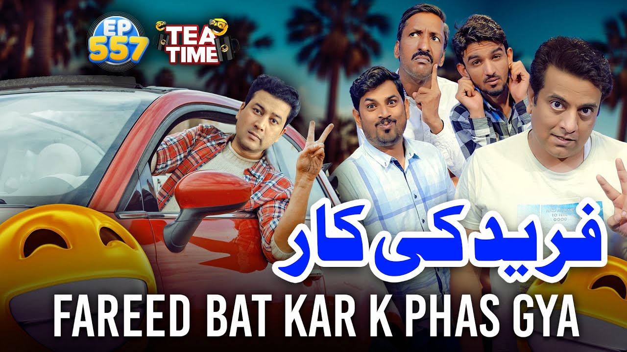 Fareed Ke Gaari | Fareed Bat Kar K Phas Gya | Tea Time 557